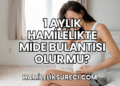 1 Aylık Hamilelikte Mide Bulantısı Olur mu?