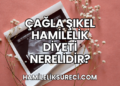Çağla Şıkel Hamilelik Diyeti Nerelidir?