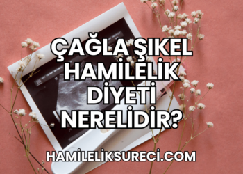 Çağla Şıkel Hamilelik Diyeti Nerelidir?