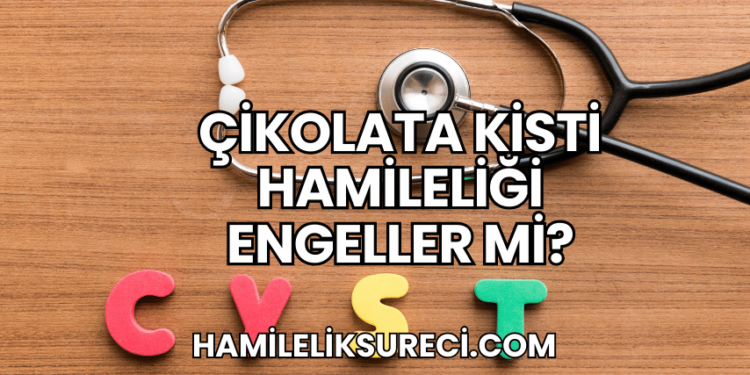Çikolata Kisti Hamileliği Engeller mi?