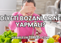 Diyeti Bozanlar Ne Yapmalı?