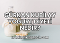 Gürkan Kubilay Yoğurt Diyeti Nedir?