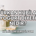 Gürkan Kubilay Yoğurt Diyeti Nedir?