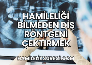 Hamileliği Bilmeden Diş Röntgeni Çektirmek