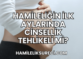 Hamileliğin İlk Aylarında Cinsellik Tehlikeli Mi?