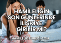 Hamileliğin Son Günlerinde İlişkiye Girilir mi?