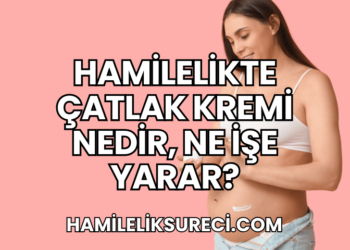Hamilelikte Çatlak Kremi Nedir, Ne İşe Yarar?