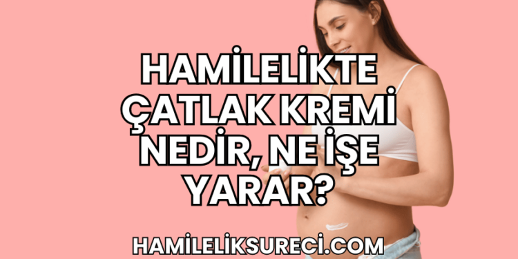 Hamilelikte Çatlak Kremi Nedir, Ne İşe Yarar?