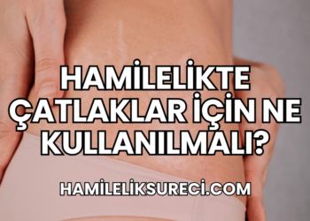 Hamilelikte Çatlaklar İçin Ne Kullanılmalı?