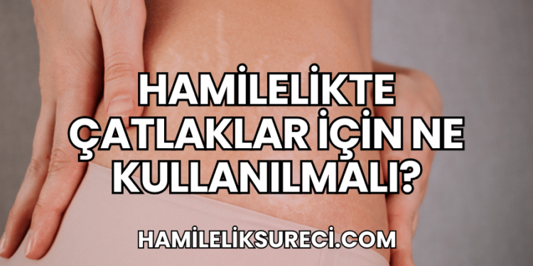 Hamilelikte Çatlaklar İçin Ne Kullanılmalı?