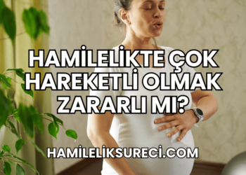 Hamilelikte Çok Hareketli Olmak Zararlı Mı
