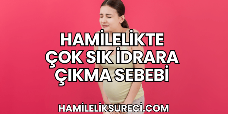 Hamilelikte Çok Sık İdrara Çıkma Sebebi