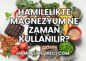 Hamilelikte Magnezyum Ne Zaman Kullanılır?