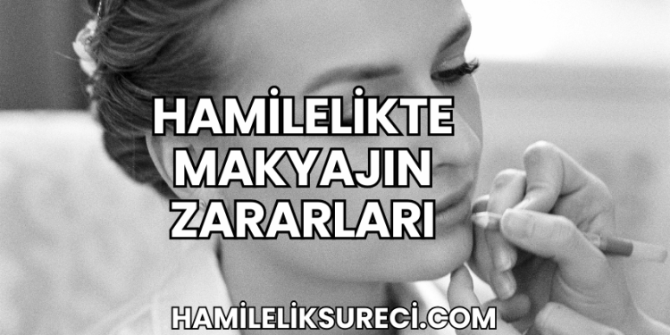 Hamilelikte Makyajın Zararları