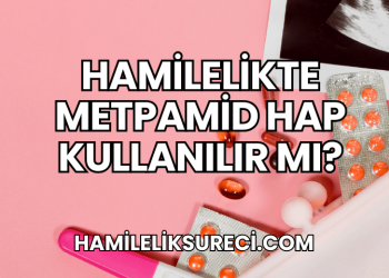 Hamilelikte Metpamid Hap Kullanılır mı?
