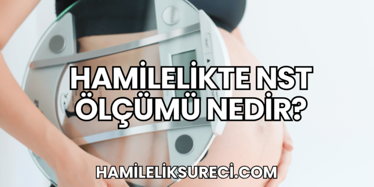 Hamilelikte NST Ölçümü Nedir?
