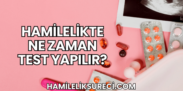 Hamilelikte Ne Zaman Test Yapılır?