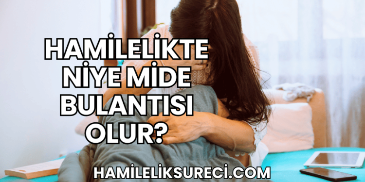 Hamilelikte Niye Mide Bulantısı Olur?