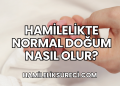 Hamilelikte Normal Doğum Nasıl Olur?