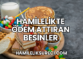 Hamilelikte Ödem Attıran Besinler
