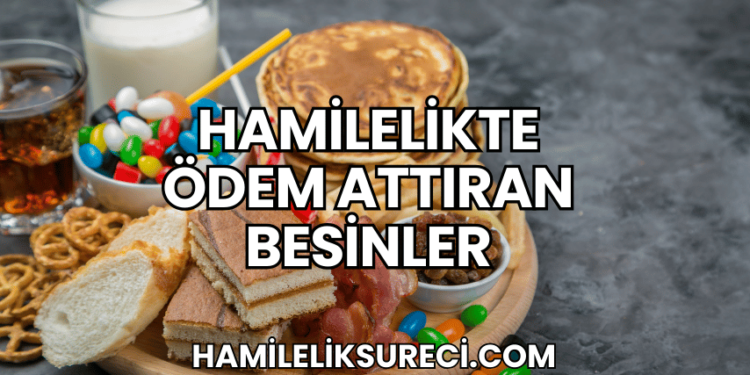 Hamilelikte Ödem Attıran Besinler