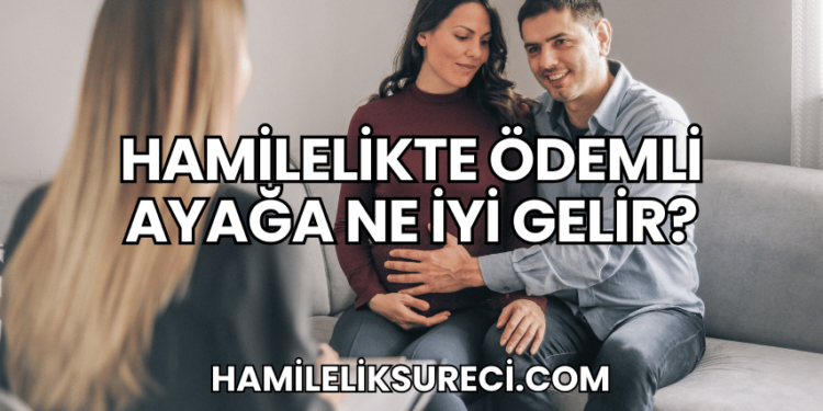 Hamilelikte Ödemli Ayağa Ne İyi Gelir?