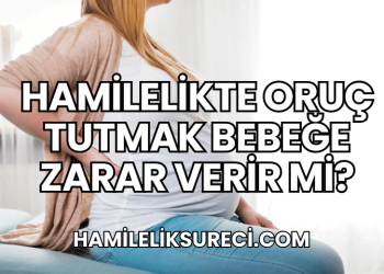 Hamilelikte Oruç Tutmak Bebeğe Zarar Verir mi?