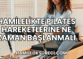 Hamilelikte Pilates Hareketlerine Ne Zaman Başlanmalı