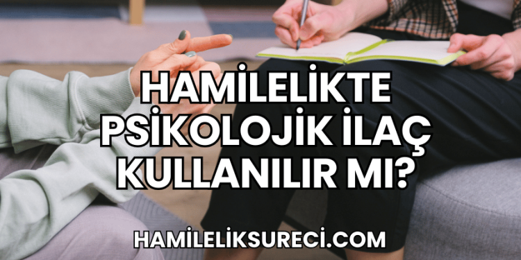 Hamilelikte Psikolojik İlaç Kullanılır mı?