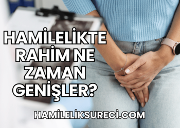 Hamilelikte Rahim Ne Zaman Genişler?