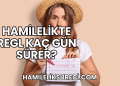 Hamilelikte Regl Kaç Gün Sürer?