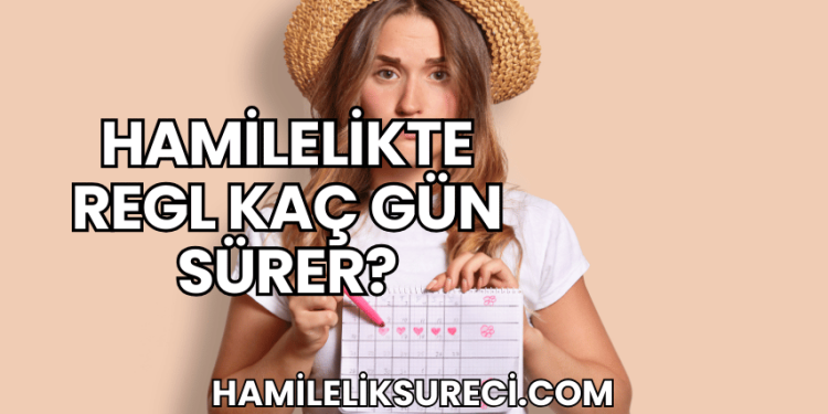 Hamilelikte Regl Kaç Gün Sürer?