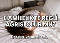 Hamilelikte Regli Ağrısı Olur mu?