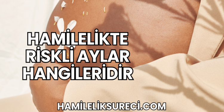 Hamilelikte Riskli Aylar Hangileridir