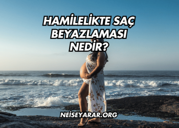 Hamilelikte Saç Beyazlaması Nedir?