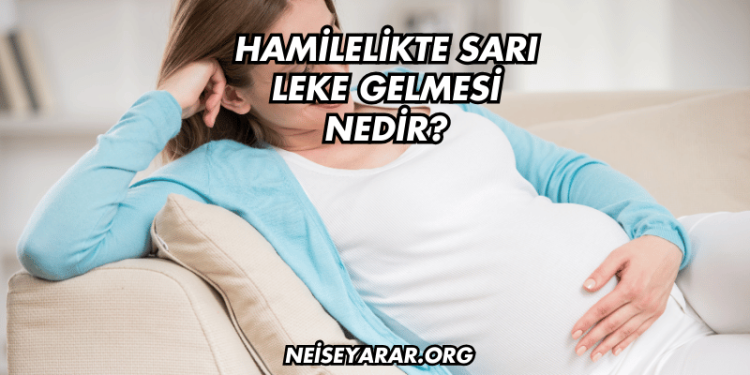 Hamilelikte Sarı Leke Gelmesi Nedir?