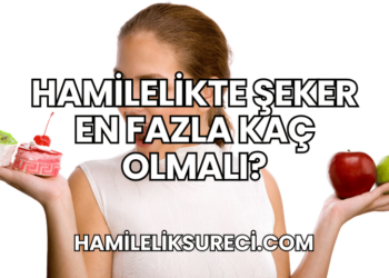Hamilelikte Şeker En Fazla Kaç Olmalı?