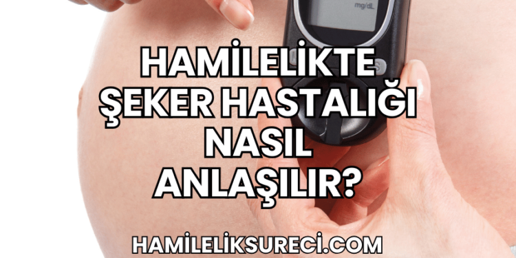 Hamilelikte Şeker Hastalığı Nasıl Anlaşılır?