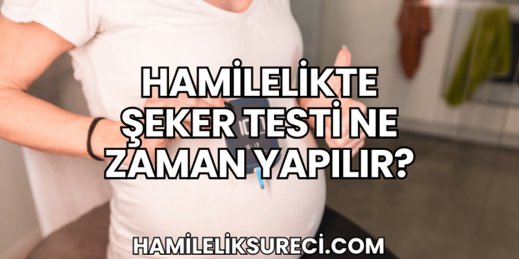 Hamilelikte Şeker Testi Ne Zaman Yapılır