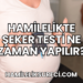 Hamilelikte Şeker Testi Ne Zaman Yapılır