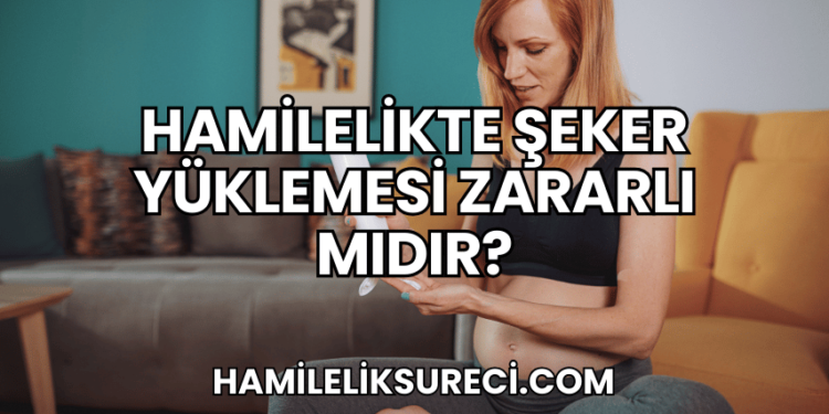 Hamilelikte Şeker Yüklemesi Zararlı Mıdır?