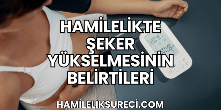 Hamilelikte Şeker Yükselmesinin Belirtileri