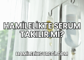 Hamilelikte Serum Takılır mı?