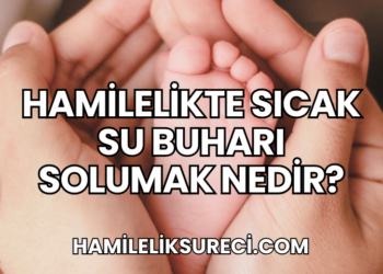 Hamilelikte Sıcak Su Buharı Solumak Nedir?