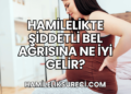 Hamilelikte Şiddetli Bel Ağrısına Ne İyi Gelir?