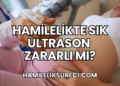 Hamilelikte Sık Ultrason Zararlı mı?