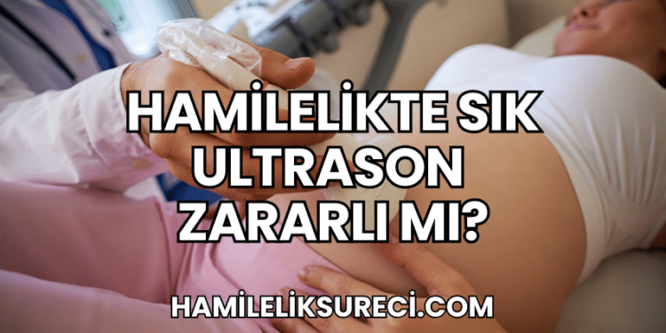 Hamilelikte Sık Ultrason Zararlı mı?