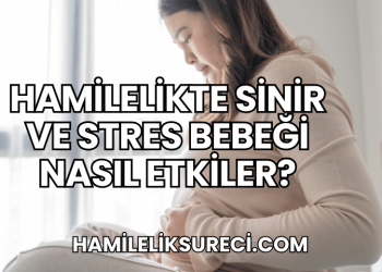 Hamilelikte Sinir ve Stres Bebeği Nasıl Etkiler?