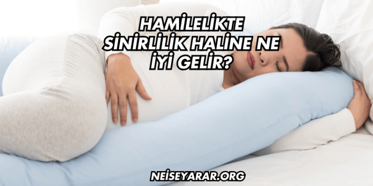 Hamilelikte Sinirlilik Haline Ne İyi Gelir?