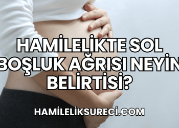 Hamilelikte Sol Boşluk Ağrısı Neyin Belirtisi?